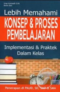 Image of Lebih Memahami Konsep dan Proses Pembelajaran: Implementasi dan Praktek dalam Kelas